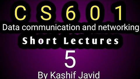 Cs601 Data Communication And Networking  Short Lecture#5 |ByKashifJavid|