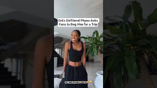 Eni’s Girlfriend Phyna Asks Fans to Beg Him for a Trip#eni#phina #enioluwa #jumajux#jux#priscillaojo