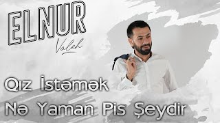 Elnur Valeh - Qiz istemek Ne Yaman Pis Seydir (Official Audio)