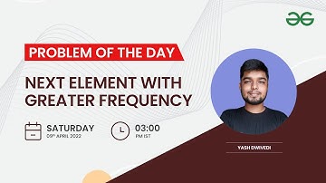 Next element with greater frequency | Problem of the day: 08/04/22 | Yash Dwivedi