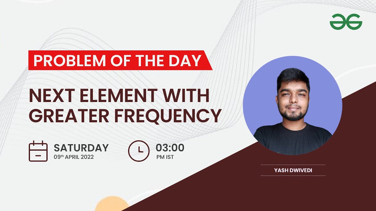 Next element with greater frequency | Problem of the day: 08/04/22 | Yash Dwivedi