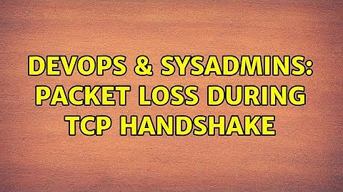 DevOps & SysAdmins: Packet loss during TCP handshake