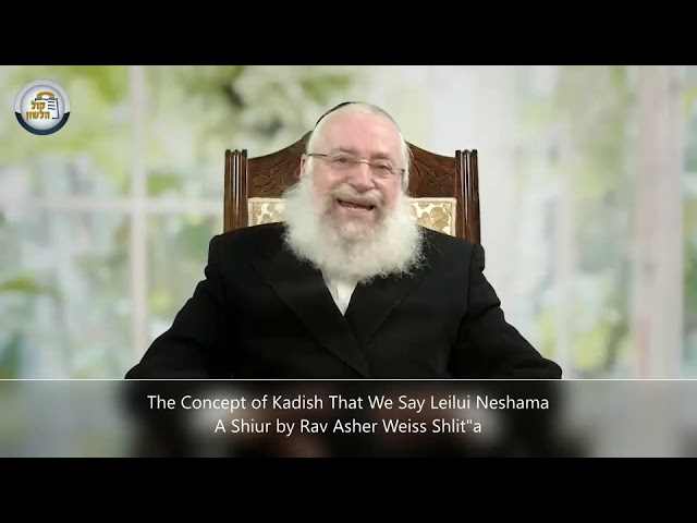 The Concept of Kadish That We Say Leilui Neshama - A Shiur by Rav Asher Weiss Shlit''a