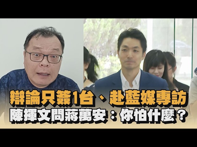 辯論只簽1台、赴藍媒專訪　陳揮文問蔣萬安：你怕什麼？｜#全民話燒