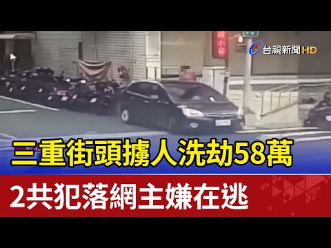 三重街頭擄人洗劫58萬 2共犯落網主嫌在逃
