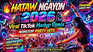 🔥 HATAW NGAYON 2026 🔊 Viral TikTok Mashup Remix 🎧 Nonstop Party Hits / Dance Mix Philippines