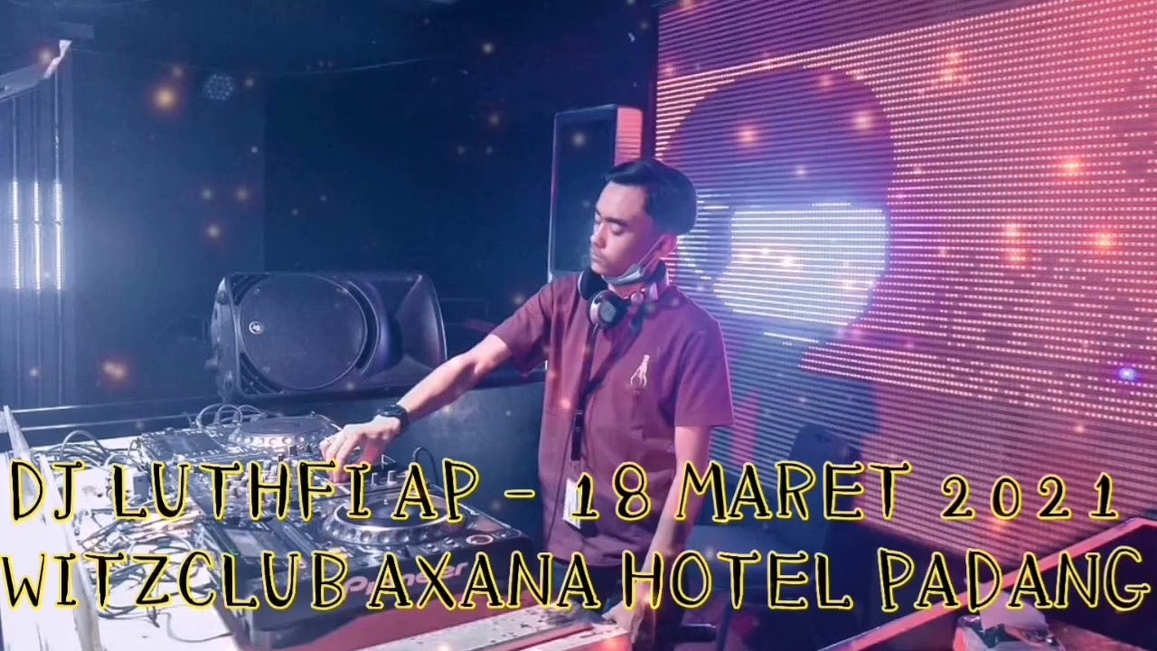 DJ LUTFI AP / 18 MARET 2021 / WITZ CLUB - AXANA HOTEL PADANG