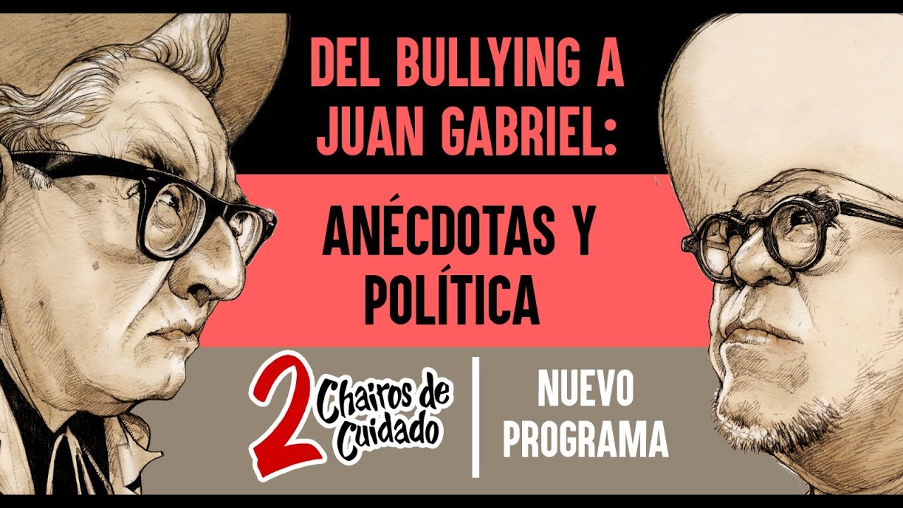 Del bullying a Juan Gabriel: anécdotas y política | Dos Chairos de Cuidado
