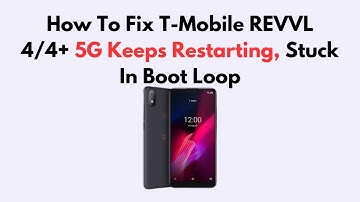 How To Fix T-Mobile REVVL 4/4+ 5G Keeps Restarting, Stuck In Boot Loop