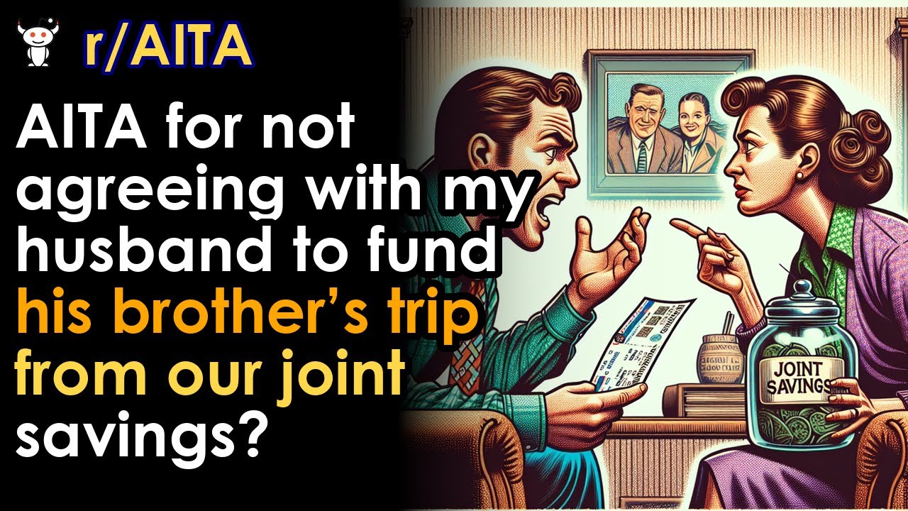 AITA for not agreeing with my husband to fund his brother’s trip from ...