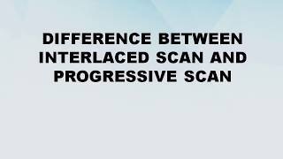 Difference between Interlaced Scan and Progressive Scan || Interlaced Scan vs Progressive Scan