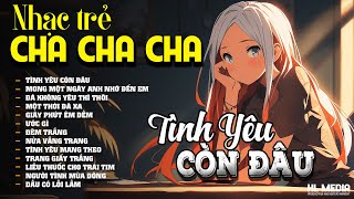 Tuyệt Phẩm Cha Cha Tuyển Chọn Hay Nhất - Nhạc Trẻ 8x, 9x Xưa Chil Chil