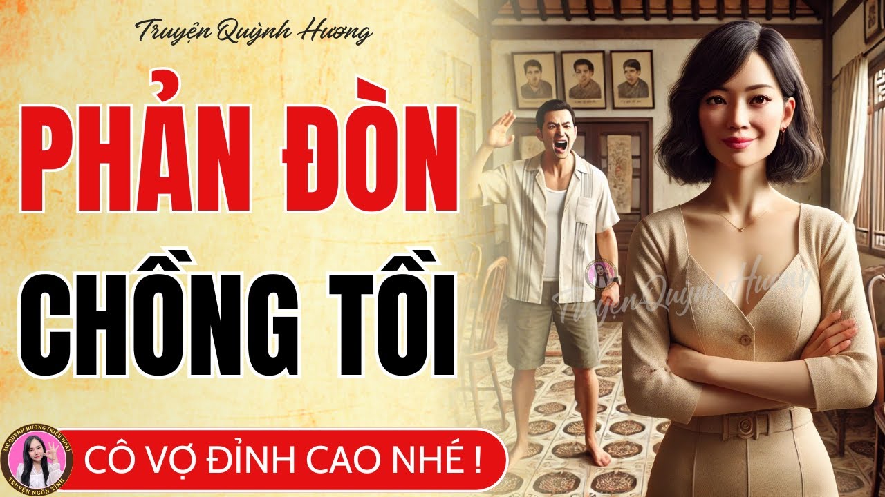 Phản Đòn Chồng Tồi - Khi người vợ ra tay chơi xỏ chồng và tiểu tam | Truyện Quỳnh Hương