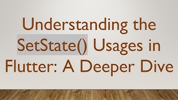 Understanding the SetState() Usages in Flutter: A Deeper Dive