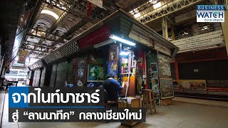 จากไนท์บาซาร์สู่ “ลานนาทีค” กลางเชียงใหม่ | BUSINESS WATCH | 03-05-66