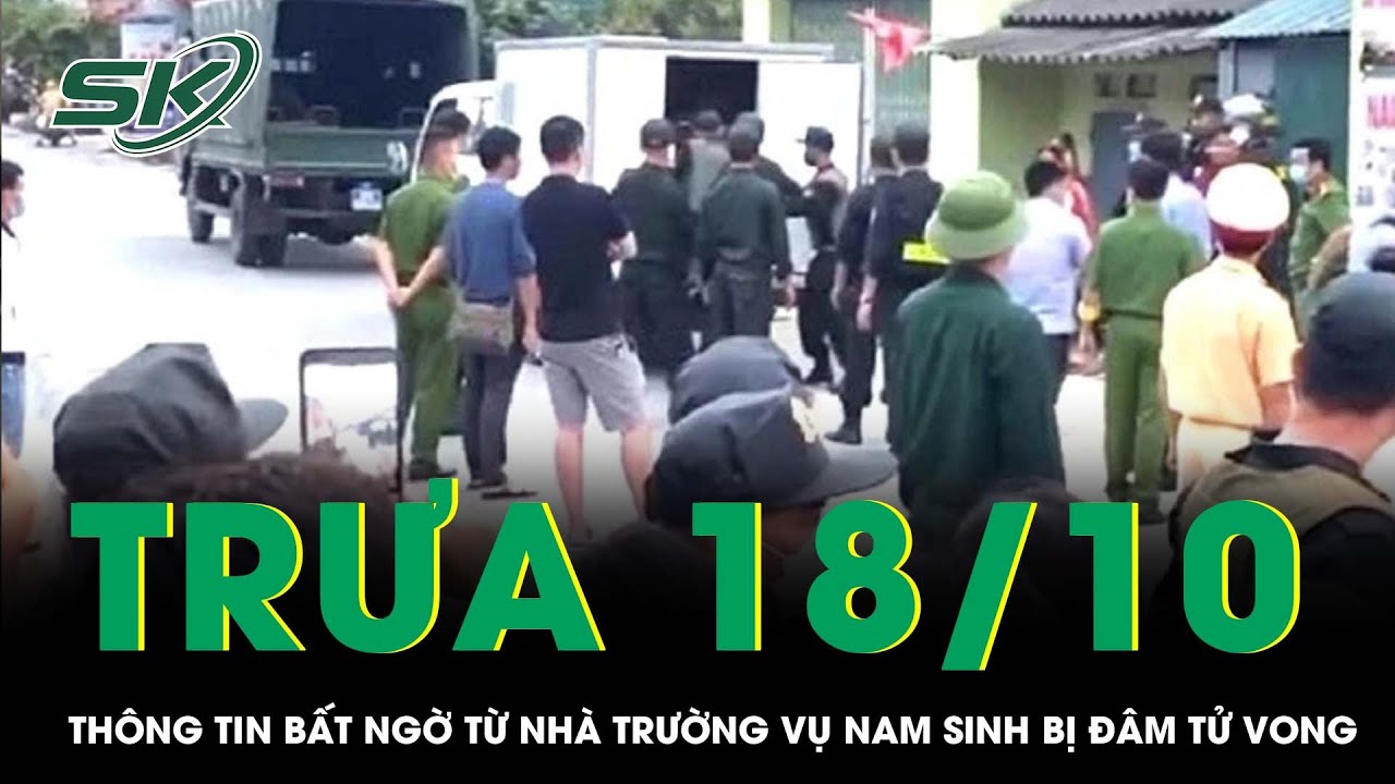 Trưa 18/10: Nhà trường tiết lộ thông tin mâu thuẫn vụ nam sinh lớp 12 bị bạn cùng trường đâm tử vong - youtube