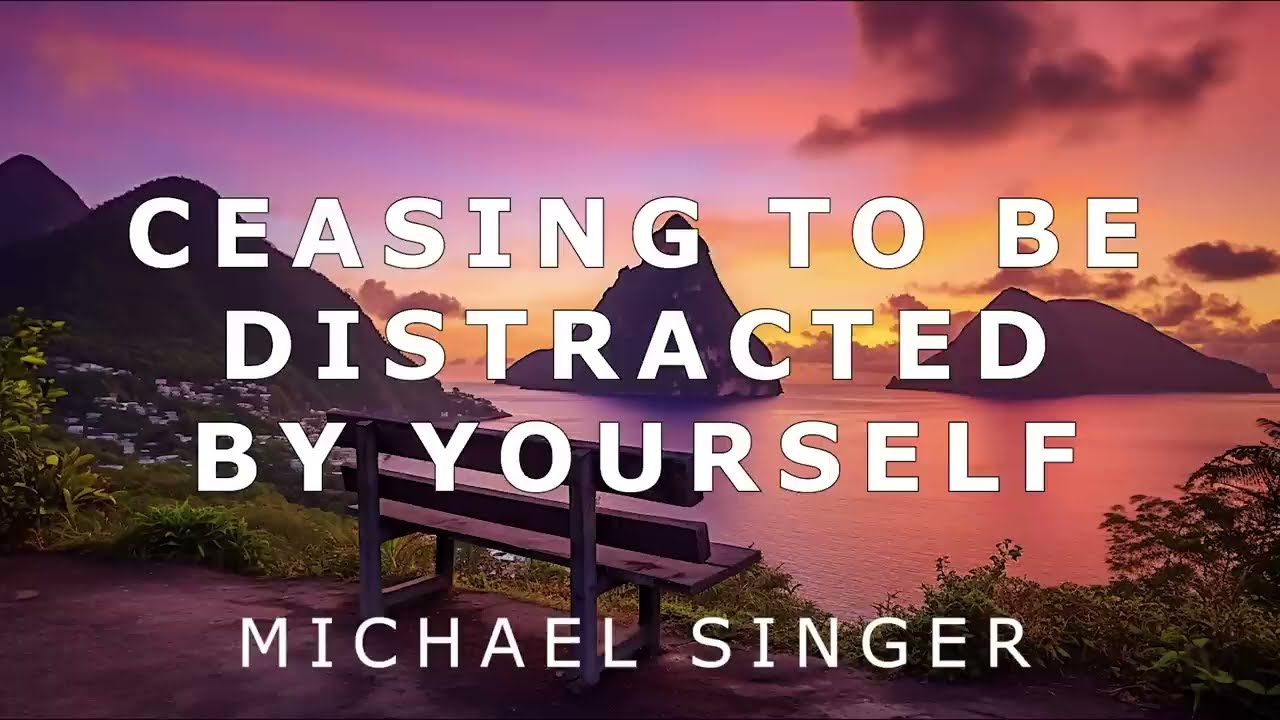 Michael Singer - Ceasing to Be Distracted by Yourself