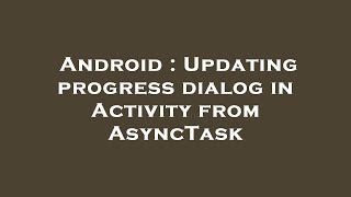 Android : Updating progress dialog in Activity from AsyncTask