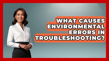 What Causes Environmental Errors In Troubleshooting? - Learn To Troubleshoot