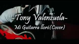 Tony Valenzuela~ Mi Guitarra Lloro (cover) 😟