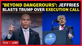 US Political Firestorm: Jeffries Blasts Trump Over Calls To Execute Democrats; 'Can't Intimidate us'