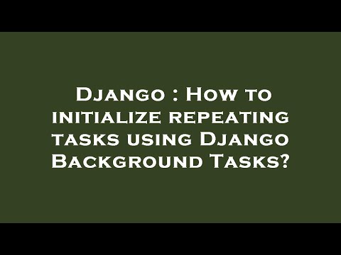 Django : How to initialize repeating tasks using Django Background Tasks?