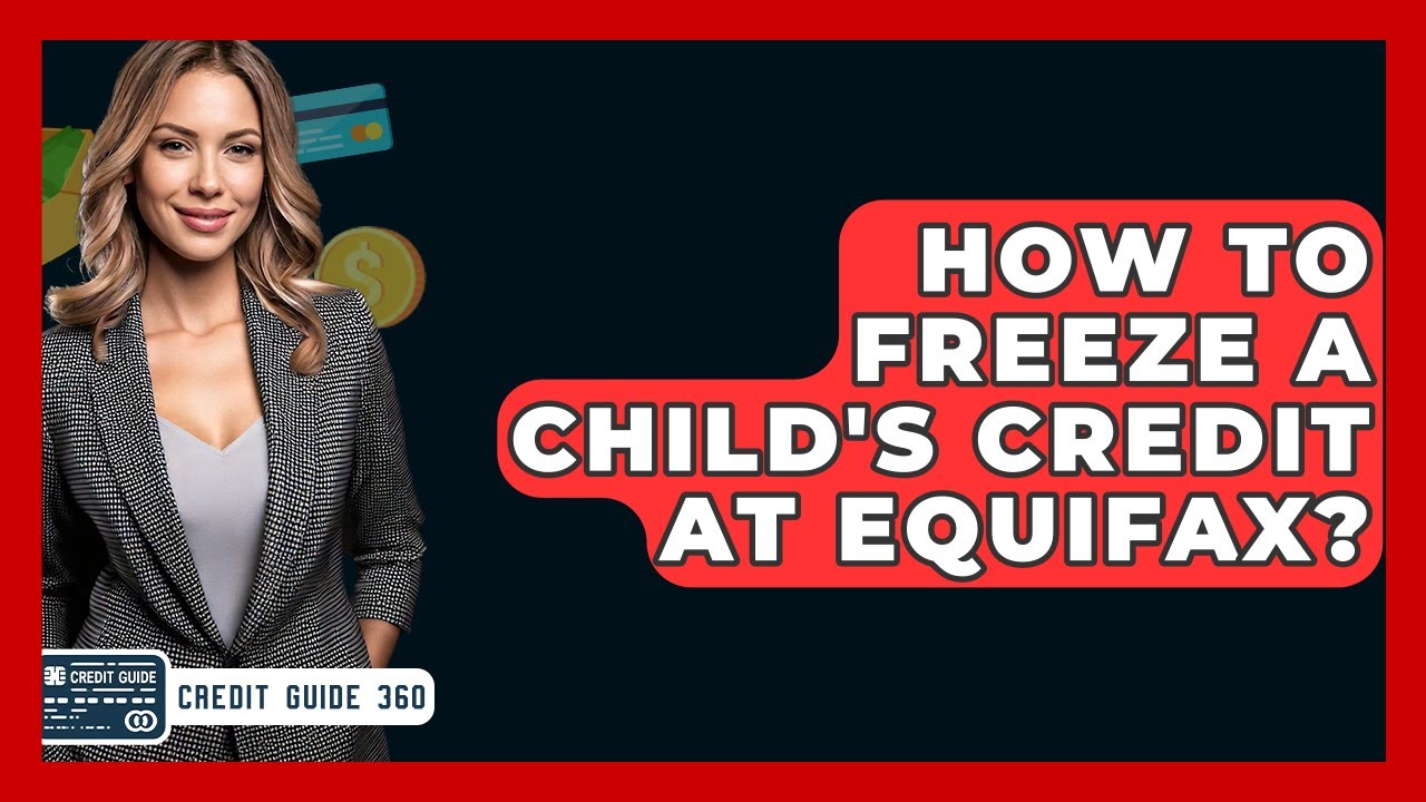 How To Freeze A Child's Credit At Equifax? - CreditGuide360.com