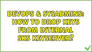 DevOps & SysAdmins: How to drop keys from internal sks keyserver? Content