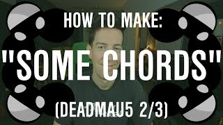 How to Make "Some Chords" by Deadmau5 (Deadmau5 Series 2/3)