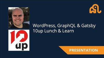 WordPress, Gatsby & GraphQL - 10up Lunch & Learn