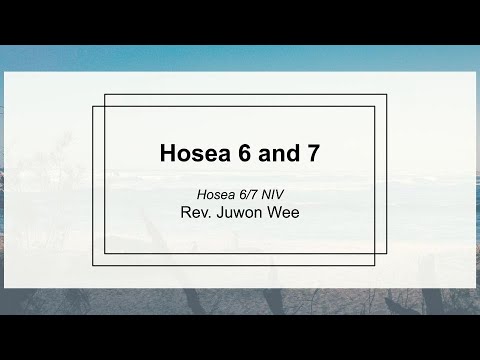 Hosea 6 and 7 :: Sunday Sermon :: Rev. Juwon Wee