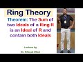 Ring Theory | The Sum of 2 Ideals of a Ring R is an Ideal of R Contains both Ideals (Complete Proof)