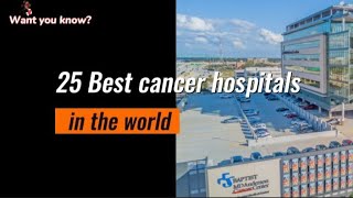 Top 25 Cancer Hospitals in the World| Leading Centers for Cancer Treatment and Care|