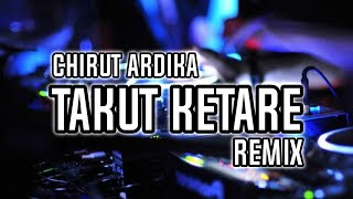 DJ TAKUT KETARE - CHIRUT ARDIKA  | DEOGA REMIX