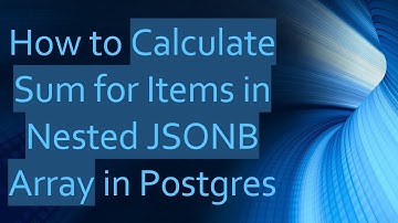 How to Calculate Sum for Items in Nested JSONB Array in Postgres