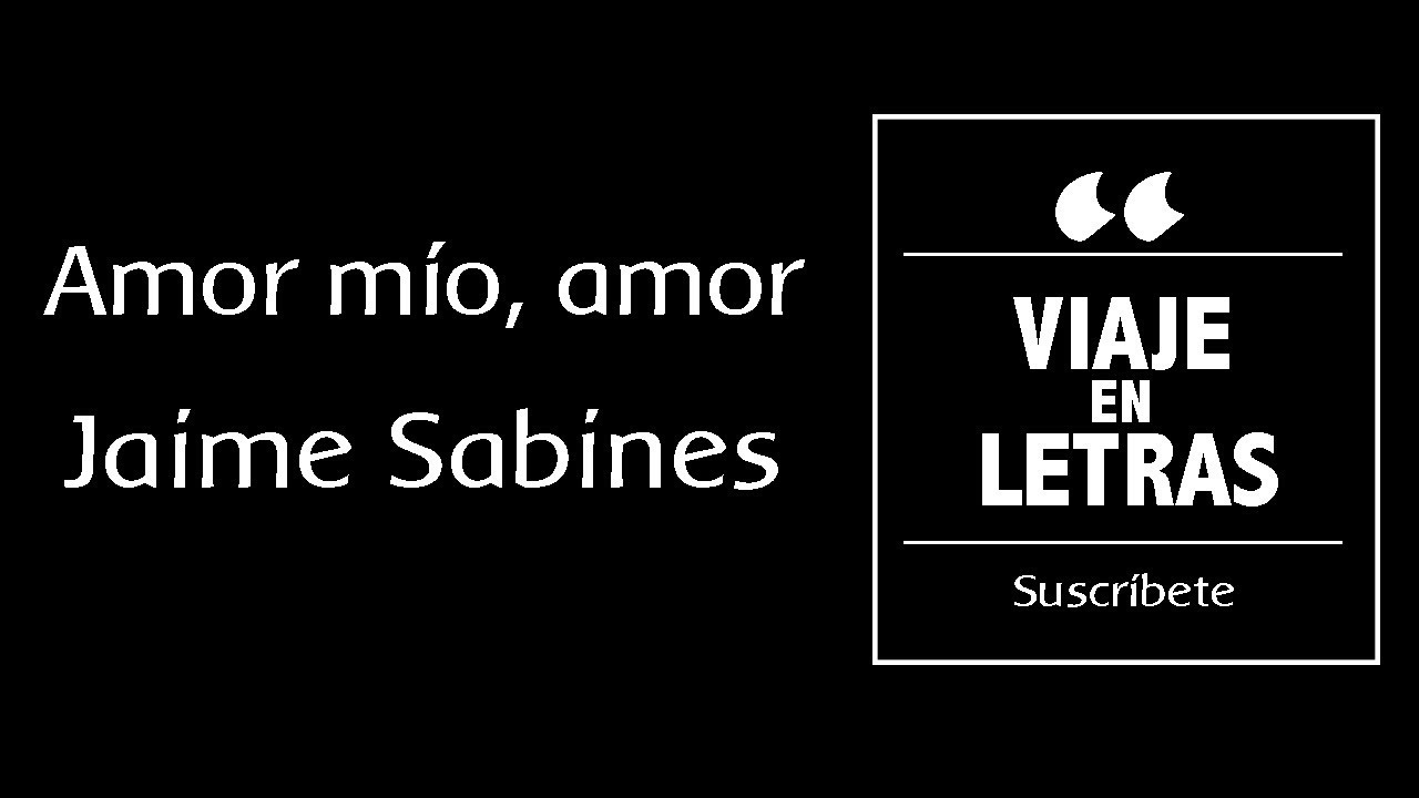 Amor mio, mi amor-Jaime Sabines - YouTube