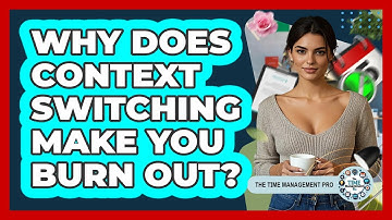 Why Does Context Switching Make You Burn Out? - The Time Management Pro