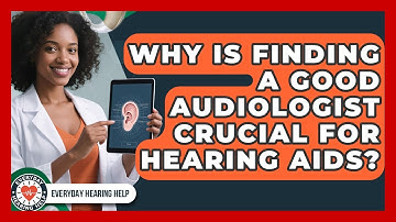 Why Is Finding A Good Audiologist Crucial For Hearing Aids? - Everyday Hearing Help