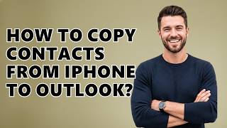 How To Copy Contacts From iPhone To Outlook?