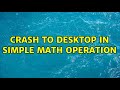 Crash to desktop in simple math operation (3 Solutions!!)