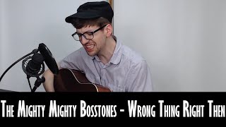 The Mighty Mighty Bosstones - Wrong Thing Right Then (Cover)
