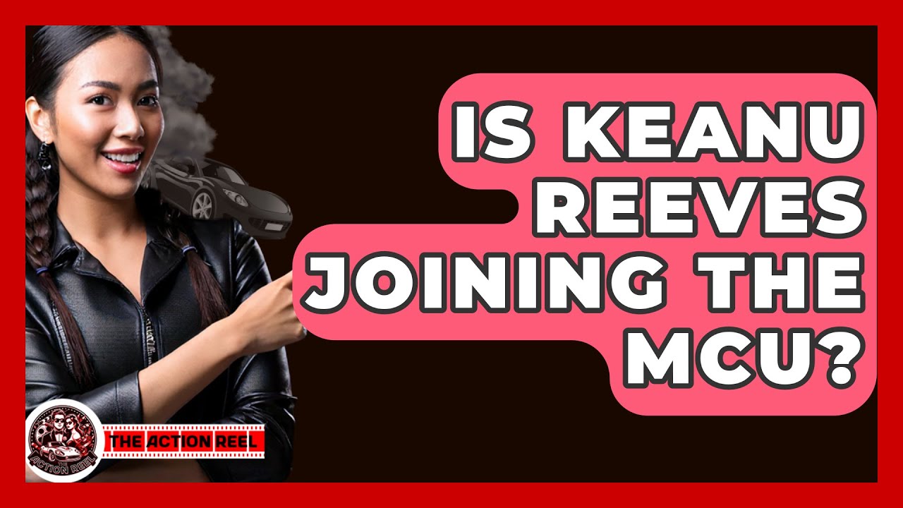 Is Keanu Reeves Joining The MCU? - The Action Reel