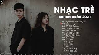 Ballad Nhẹ Nhàng 2021 | Người Lạ Thoáng Qua, Đổi Tình Đổi Áo | Nhạc Trẻ Ballad Buồn Hay Nhất