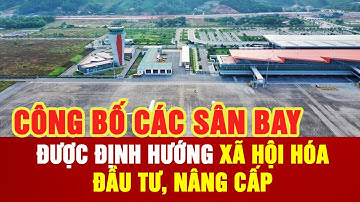 CÔNG BỐ CÁC SÂN BAY ĐƯỢC ĐỊNH HƯỚNG XÃ HỘI HÓA ĐẦU TƯ, NÂNG CẤP