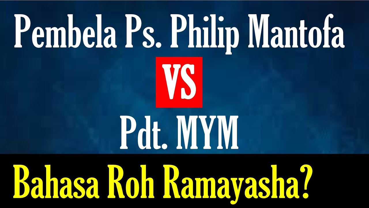 Pembela Ps. Philip Mantofa VS Pdt. MYM ("Ramayasha?")