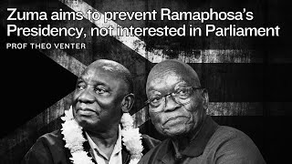 Zuma aims to prevent Ramaphosa’s Presidency, not interested in Parliament - Prof Theo Venter