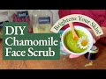 Health Benefits of Chamomile for Skin Care + DIY Face Scrub