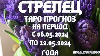 СТРЕЛЕЦ - ОСНОВНЫЕ СОБЫТИЯ ПЕРИОДА С 06.05. ПО 12.05.2024 ГОДА