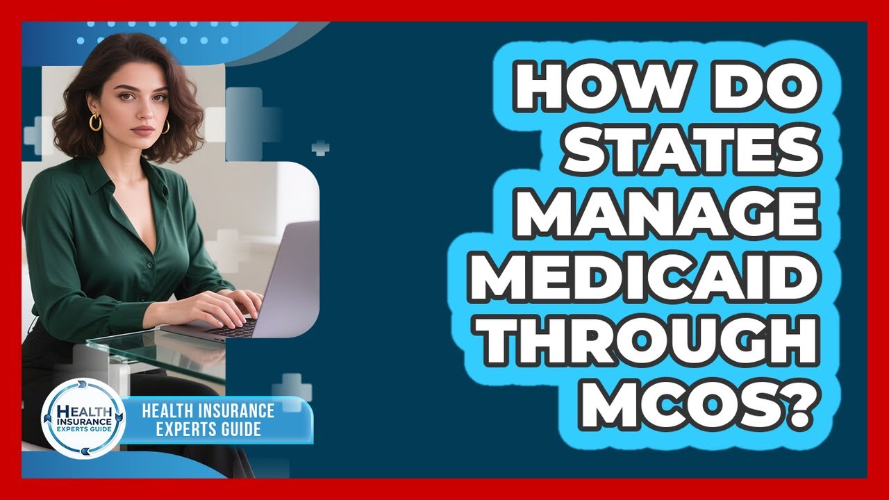 How Do States Manage Medicaid Through MCOs? - Health Insurance Experts Guide