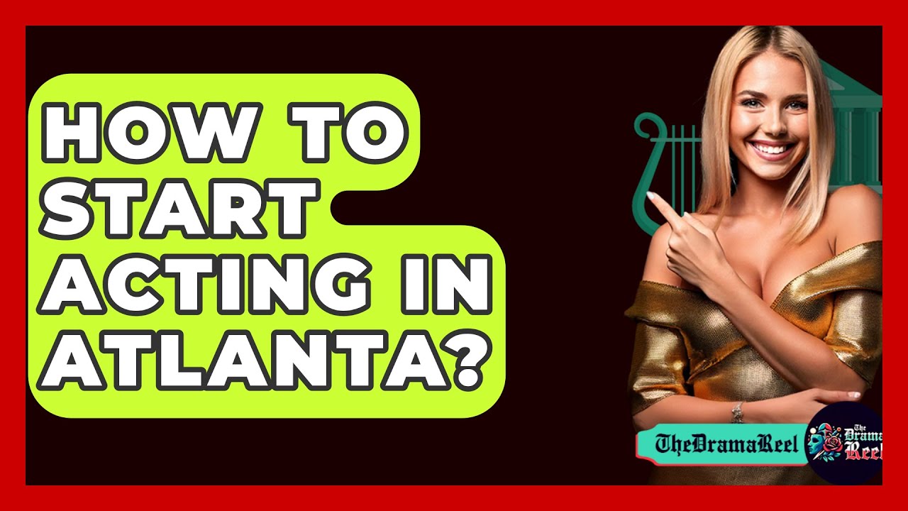 How To Start Acting In Atlanta? - The Drama Reel